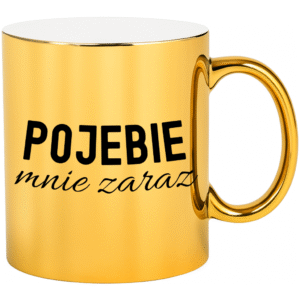 KUBEK ZŁOTY PO*EBIE MNIE ZARAZ