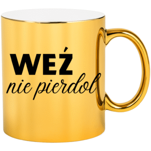 KUBEK ZŁOTY WEŹ NIE PIE*DOL