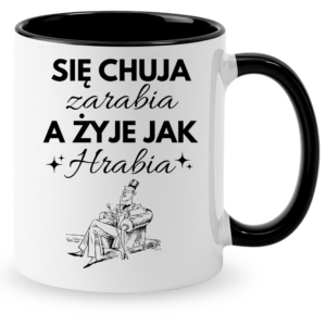 Kubek śmieszny na prezent ”SIĘ CHUJA ZARABIA A ŻYJE JAK HRABIA”