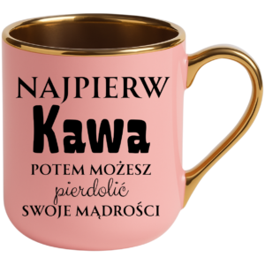 Kubek różowy elegant śmieszny na prezent ”NAJPIERW KAWA”