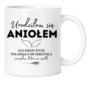 Kubek biały standard śmieszny na prezent ”URODZIŁAM SIĘ ANIOŁEM”