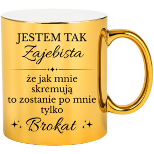 Kubek złoty śmieszny na prezent ”JESTEM TAK ZAJEBISTA”
