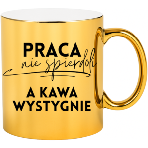 Kubek złoty śmieszny na prezent ”PRACA NIE SPIERD*LI”