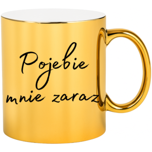 Kubek złoty śmieszny na prezent ”PO*EBIE MNIE ZARAZ”