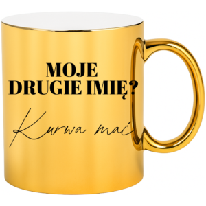 Kubek złoty śmieszny na prezent ”MOJE DRUGIE IMIĘ ? KU*WA MAĆ”