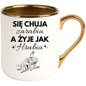 Kubek śmieszny na prezent ”SIĘ CHUJA ZARABIA A ŻYJE JAK HRABIA”