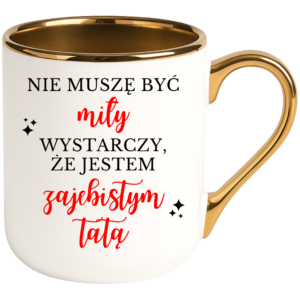 Kubek na prezent dla taty na dzień ojca ”NIE MUSZĘ BYĆ MIŁY”