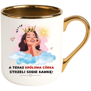 Kubek na prezent dla córki, dziecka ”A TERAZ KRÓLOWA”