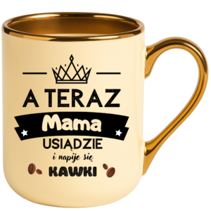 Kubek na prezent dla Mamy na dzień Matki ”A TERAZ MAMA”