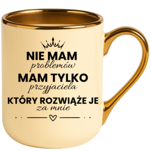 Kubek dla Przyjaciela, idealny na prezent ”NIE MAM PROBLEMÓW”