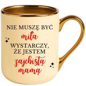 Kubek na prezent dla Mamy na dzień Matki ”NIE MUSZĘ BYĆ MIŁA”
