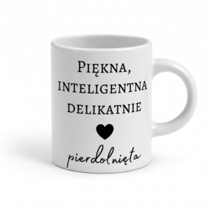 Kubek na urodziny "Piękna, delikatnie pie*dolnięta"