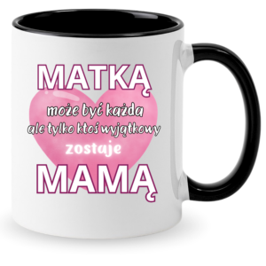 Kubek na prezent dla Mamy na dzień Matki ”MATKĄ MOŻE BYĆ KAŻDA”