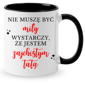 Kubek na prezent dla taty na dzień ojca ”NIE MUSZĘ BYĆ MIŁY”