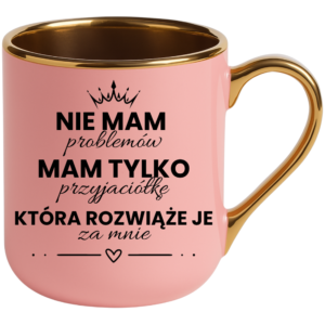 Kubek dla Przyjaciółki, idealny na prezent ”NIE MAM PROBLEMÓW”