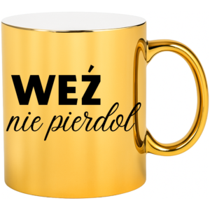 Kubek złoty śmieszny na prezent ”WEŹ NIE PIER*DOL”