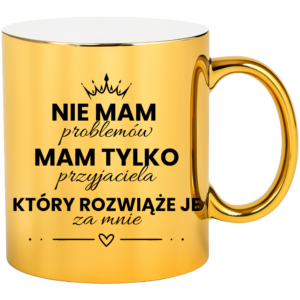 Kubek dla Przyjaciela, idealny na prezent ”NIE MAM PROBLEMÓW”
