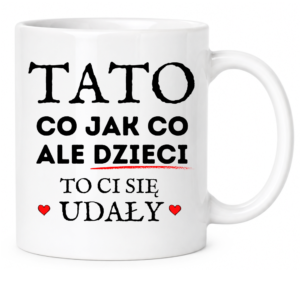 Kubek na prezent dla taty na dzień ojca ”TATO CO JAK CO ALE”