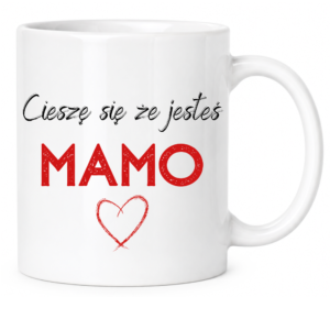Kubek na prezent dla Mamy na dzień Matki ”CIESZĘ SIĘ ŻE JESTEŚ”