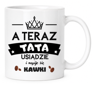 Kubek na prezent dla taty na dzień ojca ”A TERAZ TATA”