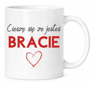 Kubek dla brata na prezent ”CIESZĘ SIĘ ŻE JESTEŚ BRACIE”