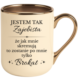 Kubek kremowy elegant śmieszny na prezent ”JESTEM TAK ZAJEBISTA”