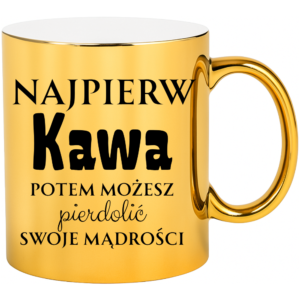 Kubek złoty śmieszny na prezent ”NAJPIERW KAWA”