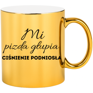 Kubek złoty śmieszny na prezent ”MI PIZ*A GŁUPIA”