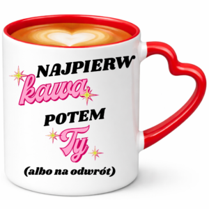 Kubek na Walentynki lub dzień Kobiet, na prezent ”NAJPIERW KAWA”