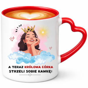 Kubek na prezent dla córki, dziecka ”A TERAZ KRÓLOWA CÓRKA”