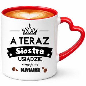 Kubek dla siostry, na super prezent ”A TERAZ SIOSTRA”