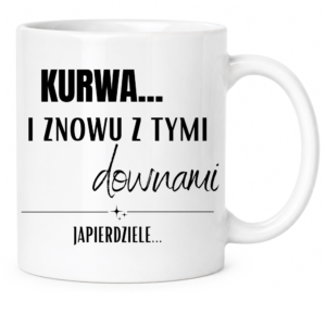 Kubek na śmieszny prezent dla kolegi koleżanki z pracy ”KURWA I ZNOWU Z TYMI…”